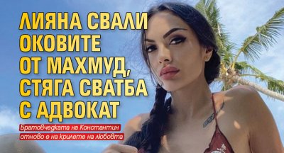 Лияна свали оковите от Махмуд, стяга сватба с адвокат