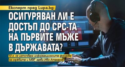  Експерт пред Lupa.bg: Осигуряван ли е достъп до СРС-та на първите мъже в държавата?