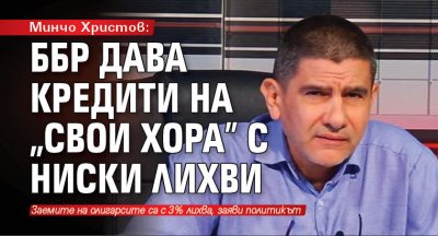 Минчо Христов: ББР дава кредити на "свои хора" с ниски лихви