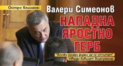 Остро влизане: Валери Симеонов нападна яростно ГЕРБ