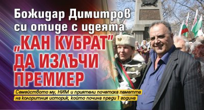 Божидар Димитров си отиде с идеята "Кан Кубрат" да излъчи премиер