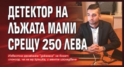 Скандал: Детектор на лъжата мами срещу 250 лева