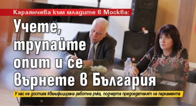 Караянчева към младите в Москва: Учете, трупайте опит и се върнете в България