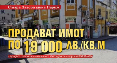 Стара Загора мина Париж: Продават имот по 19 000 лв./кв.м