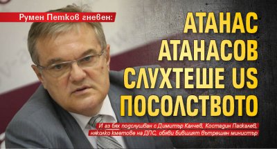 Румен Петков гневен: Атанас Атанасов слухтеше US посолството
