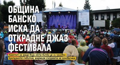 Община Банско иска да открадне Джаз фестивала 