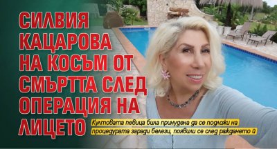 Силвия Кацарова на косъм от смъртта след операция на лицето