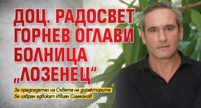 Доц. Радосвет Горнев оглави болница „Лозенец“