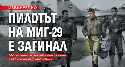 ИЗВЪНРЕДНО: Пилотът на МиГ-29 е загинал