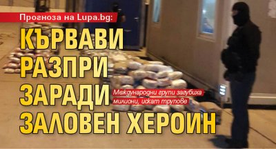 Прогноза на Lupa.bg: Кървави разпри заради заловен хероин