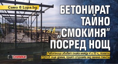 Само в Lupa.bg: Бетонират тайно „Смокиня” посред нощ (СНИМКИ)