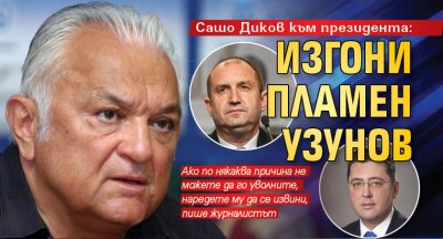 Сашо Диков към президента: Изгони Пламен Узунов