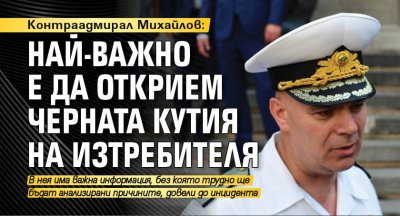 Контраадмирал Михайлов: Най-важно е да открием черната кутия на изтребителя