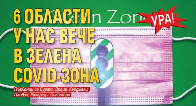 Ура! 6 области у нас вече в зелена Covid-зона 