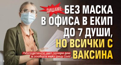 Дишаме: Без маска в офиса, но всички с ваксина 
