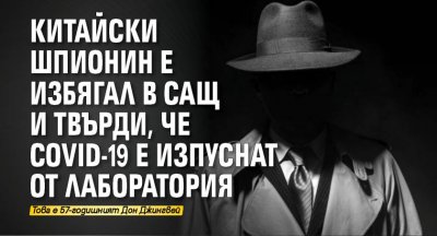 Китайски шпионин е избягал в САЩ и твърди, че COVID-19 е изпуснат от лаборатория