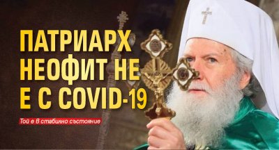 Патриарх Неофит не е с COVID-19