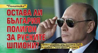 "Политико": Остава ли България полигон за руските шпиони?