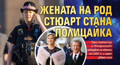 Жената на Род Стюарт стана полицайка