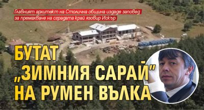 Бутат "зимния сарай" на Румен Вълка