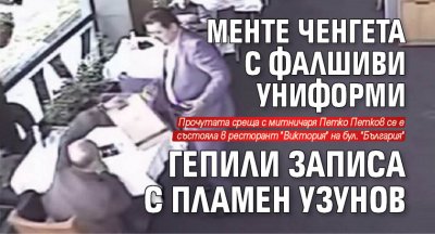 Менте ченгета с фалшиви униформи гепили записа с Пламен Узунов