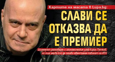 Картите на масата в Lupa.bg: Слави се отказва да е премиер 