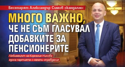 Бесепарят Александър Симов скандално: Много важно, че не съм гласувал добавките за пенсионерите