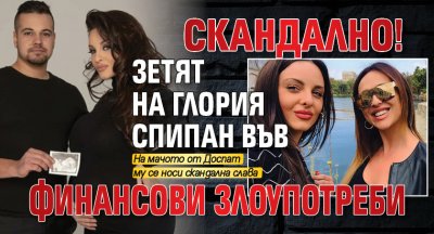 Скандално! Зетят на Глория спипан във финансови злоупотреби