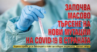 Започва масово търсене на нови мутации на COVID-19 в страната
