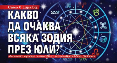 Само в Lupa.bg: Какво да очаква всяка зодия през юли?