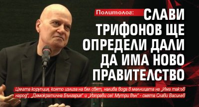 Политолог: Слави Трифонов ще определи дали да има ново правителство