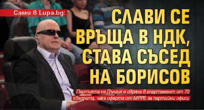 Само в Lupa.bg: Слави се връща в НДК, става съсед на Борисов 