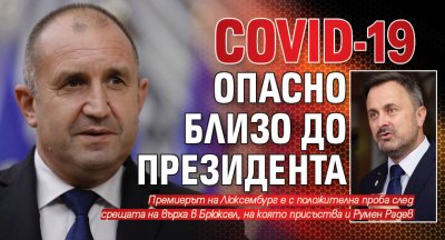 COVID-19 опасно близо до президента