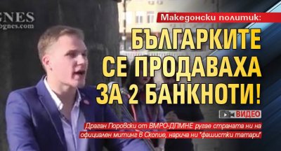 Македонски политик: Българките се продаваха за 2 банкноти! (видео)
