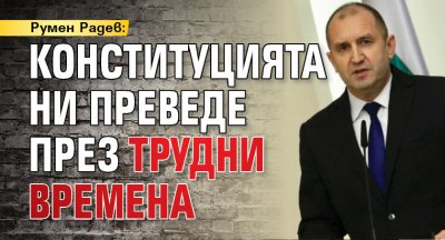 Румен Радев: Конституцията ни преведе през трудни времена