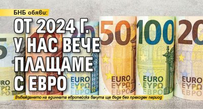БНБ обяви: От 2024 г. у нас вече плащаме с евро