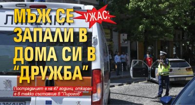 Ужас: Мъж се запали в дома си в "Дружба"