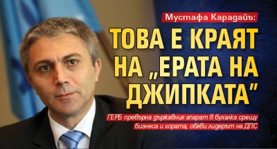 Мустафа Карадайъ: Това е краят на „ерата на джипката”