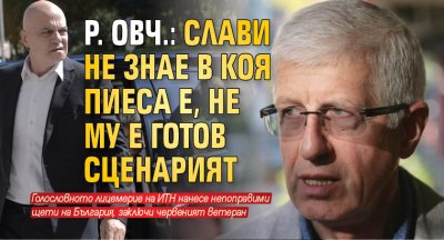 Р. Овч.: Слави не знае в коя пиеса е, не му е готов сценарият 