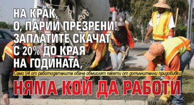 На крак, о, парии презрени! Заплатите скачат с 20% до края на годината, няма кой да работи