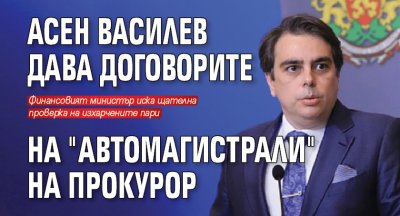 Асен Василев дава договорите на "Автомагистрали" на прокурор