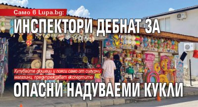 Само в Lupa.bg: Инспектори дебнат за опасни надуваеми кукли 