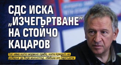 СДС иска "изчегъртване" на Стойчо Кацаров