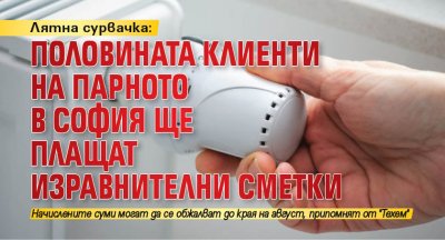 Лятна сурвачка: Половината клиенти на парното в София ще плащат изравнителни сметки