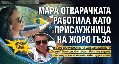 Мръсни тайни: Мара Отварачката работила като прислужница на Жоро Гъза