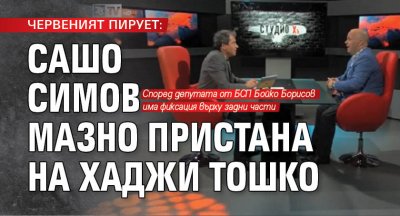 ЧЕРВЕНИЯТ ПИРУЕТ: Сашо Симов мазно пристана на Хаджи Тошко