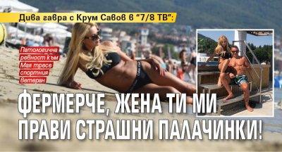 Дива гавра с Крум Савов в "7/8 ТВ": Фермерче, жена ти ми прави страшни палачинки!