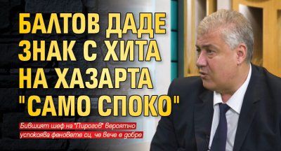 Балтов даде знак с хита на Хазарта "Само споко"