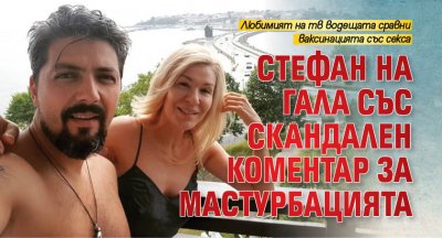 Стефан на Гала със скандален коментар за мастурбацията