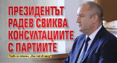 Президентът Радев свиква консултациите с партиите